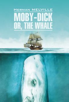Скачать Moby-Dick or, The Whale / Моби Дик, или Белый кит. Книга для чтения на английском языке - Герман Мелвилл