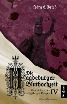 Скачать Die Magdeburger Bluthochzeit. Geschichten des Dreißigjährigen Krieges. Band 4 - Jörg Olbrich