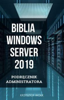Скачать Biblia Windows Server 2019. Podręcznik Administratora - Krzysztof Wołk