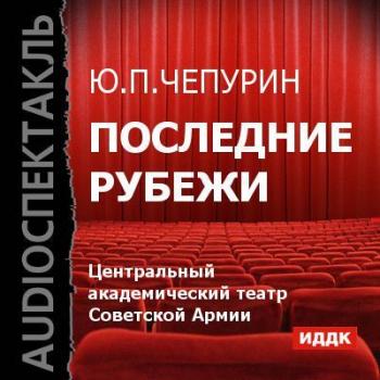 Скачать Последние рубежи (спектакль) - Юлий Чепурин