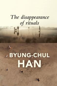 Скачать The Disappearance of Rituals - Byung-Chul Han