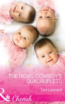 Скачать The Rebel Cowboy’s Quadruplets - Tina Leonard