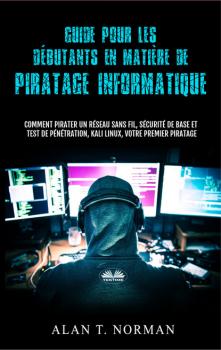 Скачать Guide Pour Les Débutants En Matière De Piratage Informatique - Alan T. Norman