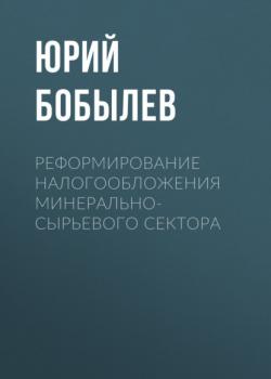 Скачать Реформирование налогообложения минерально-сырьевого сектора - Юрий Бобылев