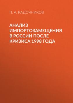 Скачать Анализ импортозамещения в России после кризиса 1998 года - П. А. Кадочников