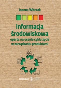 Скачать Informacja środowiskowa oparta na ocenie cyklu życia w zarządzaniu produktami - Joanna Witczak