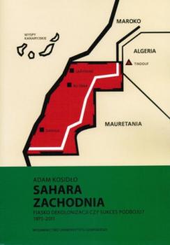 Скачать Sahara Zachodnia. Fiasko dekolonizacji czy sukces podboju 1975–2011 - Adam Kosidło