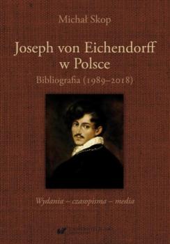 Скачать Joseph von Eichendorff w Polsce. Bibliografia (1989–2018). Wydania – czasopisma – media - Michał Skop