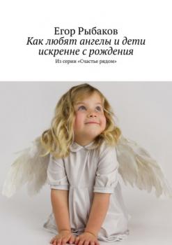 Скачать Как любят ангелы и дети искренне с рождения. Из серии «Счастье рядом» - Егор Рыбаков