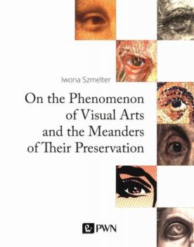 Скачать On the Phenomenon of Visual Arts and the Meanders of Their Preservation - Iwona Szmelter