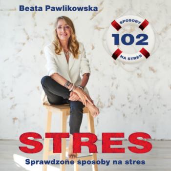Скачать Stres. 102 sprawdzone sposoby na stres - Beata Pawlikowska