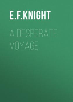 Скачать A Desperate Voyage - E. F. Knight