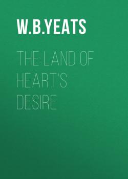 Скачать The Land of Heart's Desire - W. B. Yeats
