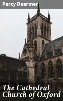 Скачать The Cathedral Church of Oxford - Percy Dearmer