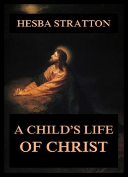 Скачать A Child's Life Of Christ - Stretton Hesba