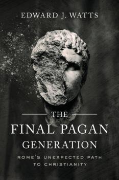 Скачать The Final Pagan Generation - Edward J. Watts