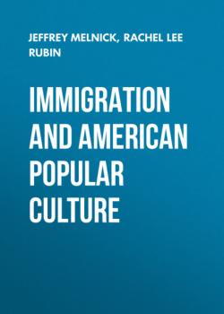 Скачать Immigration and American Popular Culture - Jeffrey  Melnick