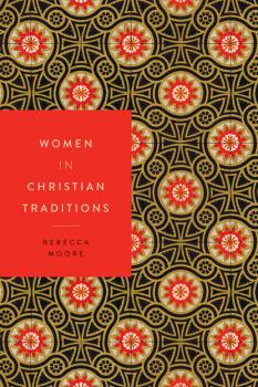 Скачать Women in Christian Traditions - Rebecca  Moore