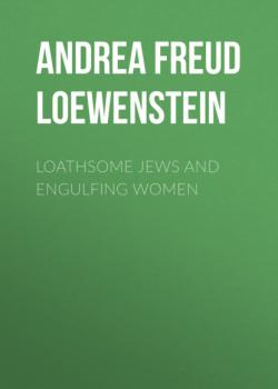 Скачать Loathsome Jews and Engulfing Women - Andrea Freud Loewenstein