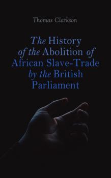 Скачать The History of the Abolition of African Slave-Trade by the British Parliament - Thomas Clarkson