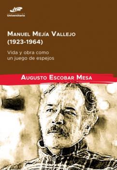 Скачать Manuel Mejía Vallejo (1923-1964): vida y obra como un juego de espejos - Augusto Escobar Mesa