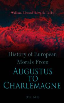 Скачать History of European Morals From Augustus to Charlemagne (Vol. 1&2) - William Edward Hartpole Lecky