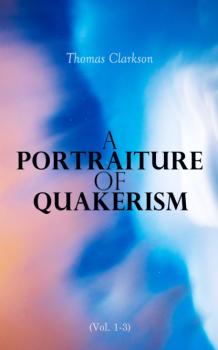 Скачать A Portraiture of Quakerism (Vol. 1-3) - Thomas Clarkson