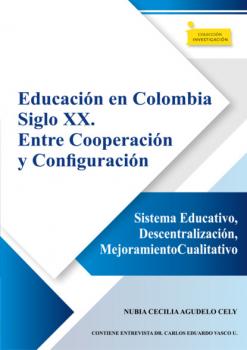 Скачать Educación en Colombia siglo XX. Entre cooperación y configuración - Nubia Cecilia Agudelo Cely