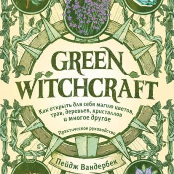 Скачать Green Witchcraft. Как открыть для себя магию цветов, трав, деревьев, кристаллов и многое другое - Пейдж Вандербек