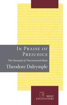 Скачать In Praise of Prejudice - Theodore Dalrymple