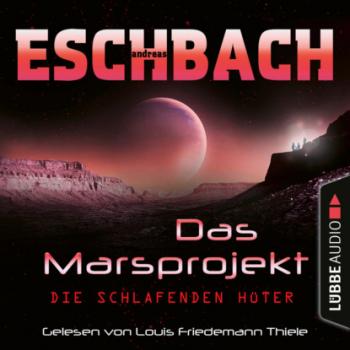 Скачать Die schlafenden Hüter - Das Marsprojekt, Teil 5 (Ungekürzt) - Andreas Eschbach
