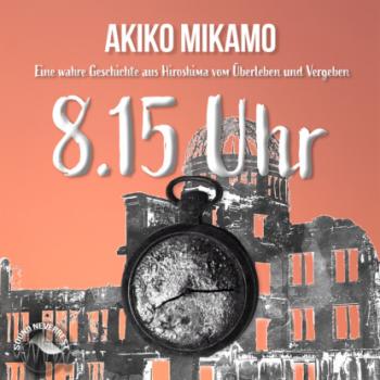 Скачать 8.15 Uhr - Die wahre Geschichte aus Hiroshima vom Überleben und Vergeben (Ungekürzt) - Akiko Mikamo