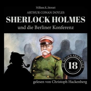 Скачать Sherlock Holmes und die Berliner Konferenz - Die neuen Abenteuer, Folge 18 (Ungekürzt) - Sir Arthur Conan Doyle