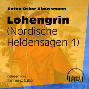 Скачать Lohengrin - Nordische Heldensagen, Teil 1 (Ungekürzt) - Anton Oskar Klaussmann