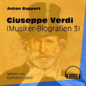 Скачать Giuseppe Verdi - Musiker-Biografien, Folge 3 (Ungekürzt) - Anton Ruppert