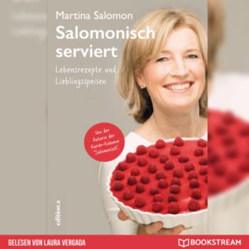 Скачать Salomonisch serviert - Lebensrezepte und Lieblingsspeisen (Ungekürzt) - Martina Salomon