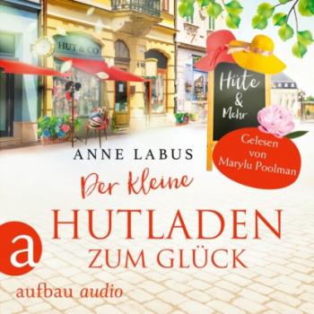 Скачать Der kleine Hutladen zum Glück - Wege ins Glück, Band 2 (Ungekürzt) - Anne Labus
