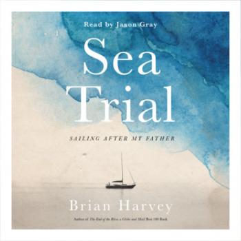Скачать Sea Trial - Sailing After My Father (Unabridged) - Brian  Harvey