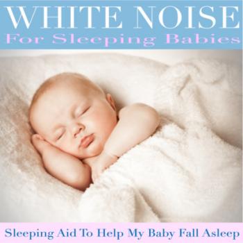 Скачать White Noise for Sleeping Babies (Sleeping Aid to Help My Baby Fall Asleep) - Ben Jasper