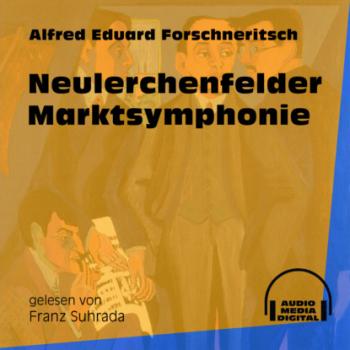 Скачать Neulerchenfelder Marktsymphonie (Ungekürzt) - Alfred Eduard Forschneritsch