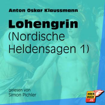 Скачать Lohengrin - Nordische Heldensagen, Teil 1 (Ungekürzt) - Anton Oskar Klaussmann