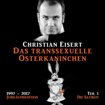 Скачать Das transsexuelle Osterkaninchen - Jubiläumsedition - Teil 1 - Die Satiren (Ungekürzt) - Christian Eisert