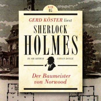 Скачать Der Baumeister von Norwood - Gerd Köster liest Sherlock Holmes - Kurzgeschichten, Band 5 (Ungekürzt) - Sir Arthur Conan Doyle