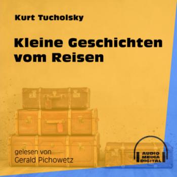 Скачать Kleine Geschichten vom Reisen (Ungekürzt) - Kurt  Tucholsky