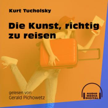 Скачать Die Kunst, richtig zu reisen (Ungekürzt) - Kurt  Tucholsky