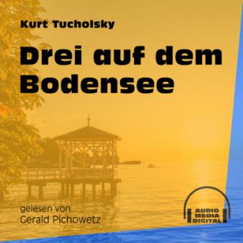 Скачать Drei auf dem Bodensee (Ungekürzt) - Kurt  Tucholsky