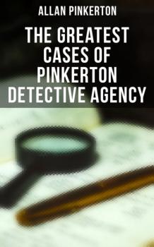 Скачать The Greatest Cases of Pinkerton Detective Agency - Pinkerton Allan