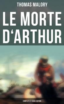 Скачать Le Morte d'Arthur (Complete 21 Book Edition) - Thomas Malory