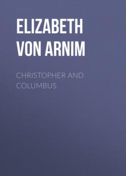 Скачать Christopher and Columbus - Elizabeth von Arnim