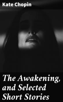 Скачать The Awakening, and Selected Short Stories - Kate Chopin